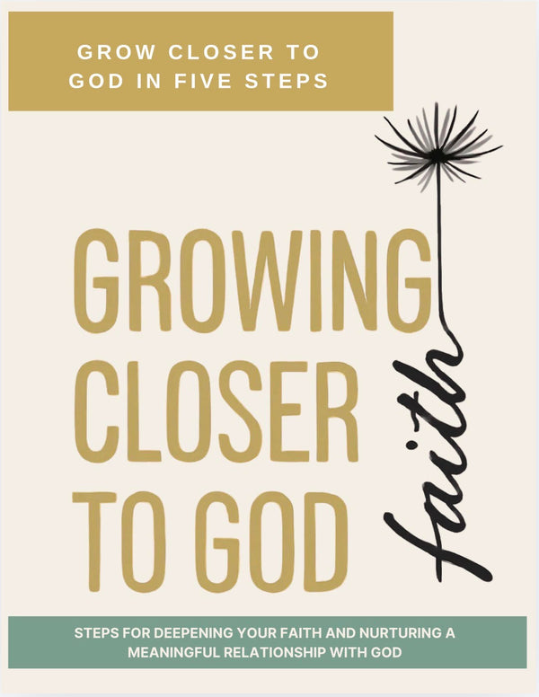 Growing Closer to God in 5 Steps - A Faith Transformation Workbook